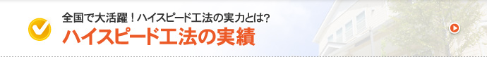 全国で大活躍！ハイスピード工法の実力とは？ハイスピード工法の実績