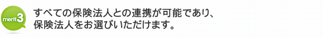 メリット3 すべての保険法人との連携が可能であり、保険法人をお選びいただけます。